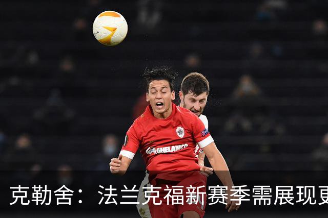 克勒舍：法兰克福新赛季需展现更具进攻性与强度的足球风格