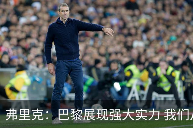 弗里克：巴黎展现强大实力 我们从失利中获益